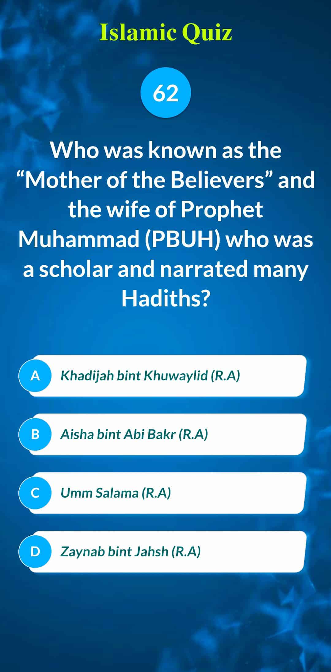 Islamic Quiz 62 - Who was known as the "Mother of the Believers" and the wife of Prophet Muhammad (PBUH) who was a scholar and narrated many Hadiths?