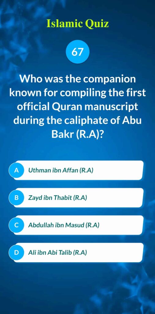 Islamic Quiz 67 - Who was the companion known for compiling the first official Quran manuscript during the caliphate of Abu Bakr (R.A)?