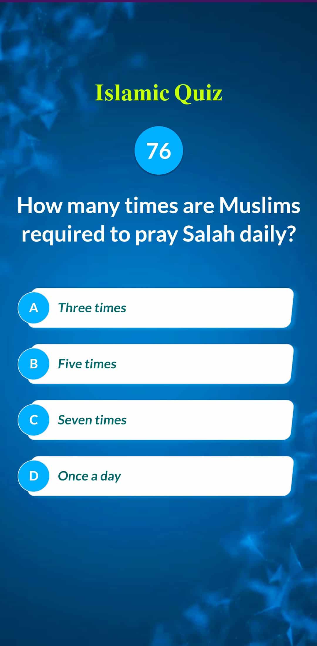 Islamic Quiz 76 - How many times are Muslims required to pray Salah daily?